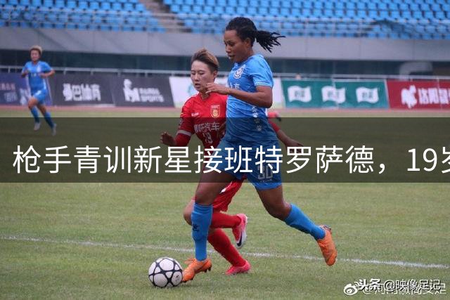 枪手青训新星接班特罗萨德，19岁天才成锋线解决方案