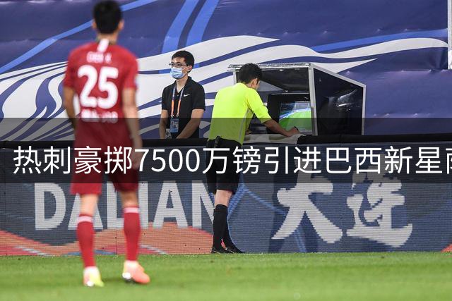 热刺豪掷7500万镑引进巴西新星萨维尼奥
